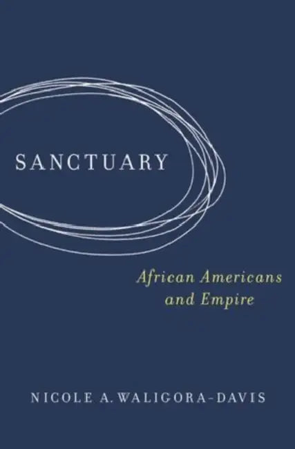 Sanctuary: African Americans and Empire by Nicole A. Waligora-Davis