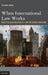 When International Law Works: Realistic Idealism After 9/11 and the Global Recession by Tai-Heng Cheng