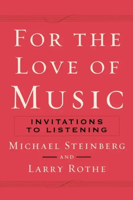 For the Love of Music: Invitations to Listening by Michael Steinberg, Larry Rothe