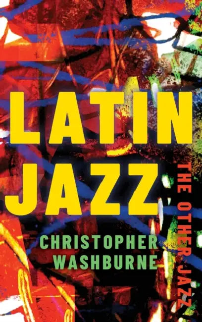 Latin Jazz: The Other Jazz by Christopher Washburne