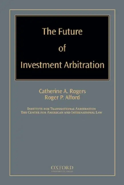 Future of Investment Arbitration by Catherine A. Rogers, Roger P. Alford