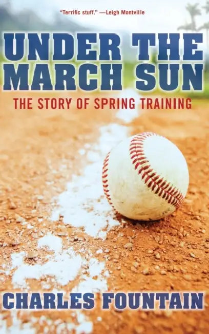 Under the March Sun: The Story of Spring Training by Charles Fountain
