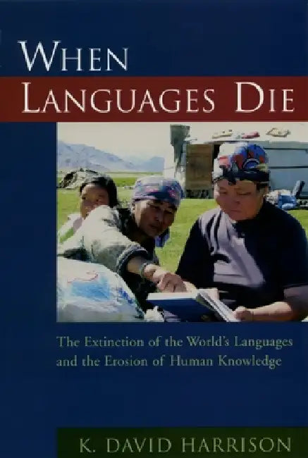 When Languages Die: The Extinction of the World's Languages and the Erosion of Human Knowledge by K. David Harrison