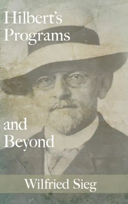 Hilbert's Programs and Beyond by Wilfried Sieg