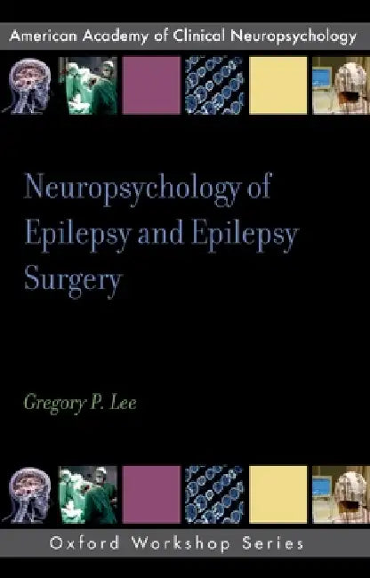 Neuropsychology of Epilepsy and Epilepsy Surgery by Gregory P. Lee