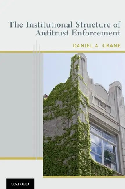 Institutional Structure of Antitrust Enforcement by Daniel A. Crane