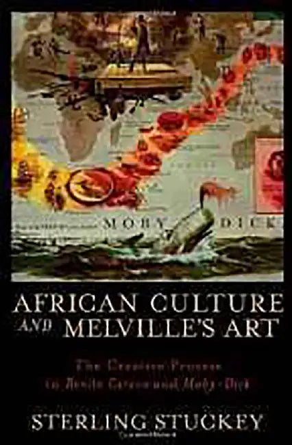 African Culture And Melville'S Art : The Creative Process in Benito Cereno and Moby-dick by Sterling Stuckey