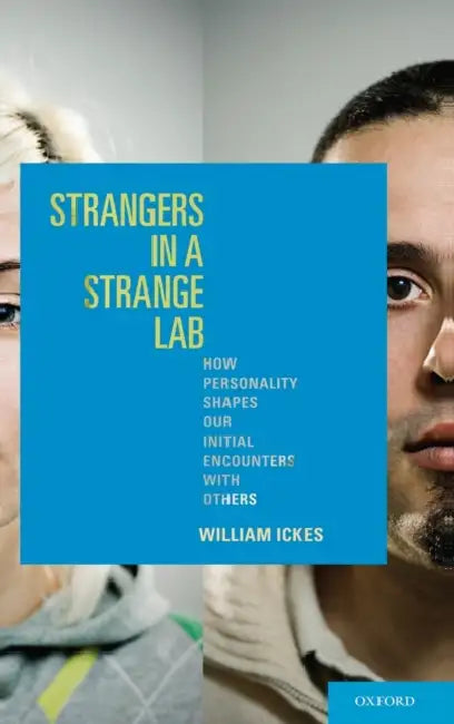Strangers in a Strange Lab: How Personality Shapes Our Initial Encounters with Others by William Ickes