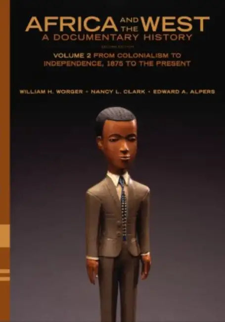 Africa and the West: A Documentary History, Volume 2: From Colonialism to Independence, 1875 to the Present by William H. Worger, Nancy L. Clark, Edward A. Alpers