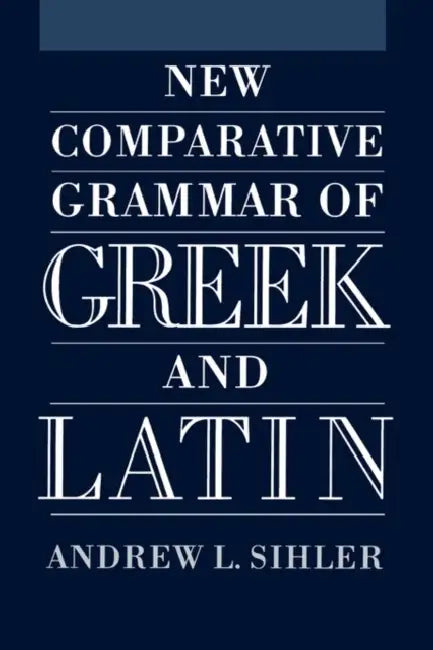New Comparative Grammar of Greek and Latin by Andrew L. Sihler