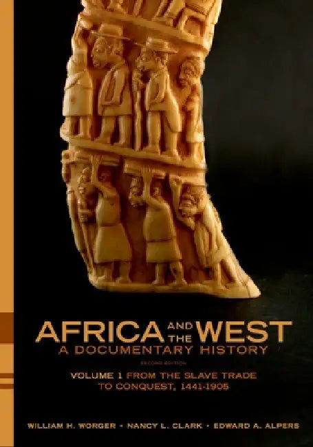 Africa and the West: A Documentary History, Volume 1: From the Slave Trade to Conquest, 1441-1905 by William H. Worger, Nancy L. Clark, Edward A. Alpers