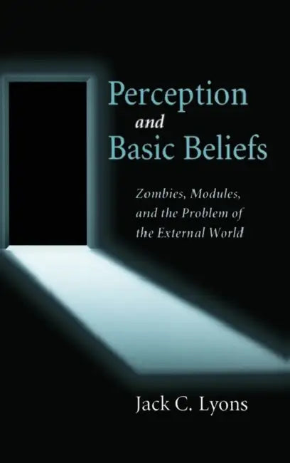 Perception and Basic Beliefs: Zombies, Modules and the Problem of the External World by Jack C. Lyons