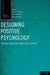 Designing Positive Psychology: Taking Stock and Moving Forward by Kennon M. Sheldon, Todd B. Kashdan, Michael F. Steger