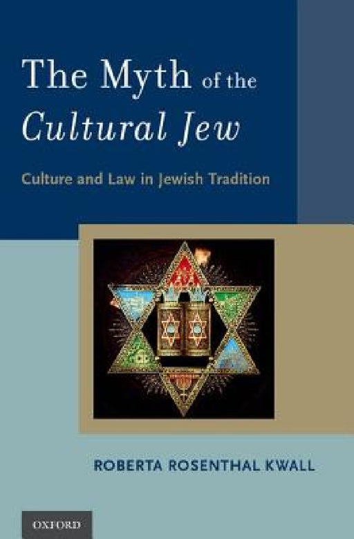 Myth of the Cultural Jew: Culture and Law in Jewish Tradition by Roberta Rosenthal Kwall