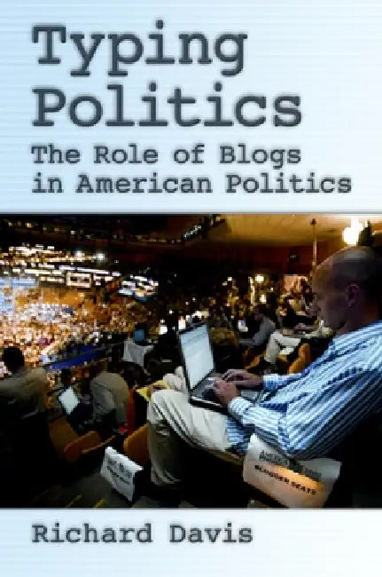 Typing Politics: The Role of Blogs in American Politics by Richard Davis