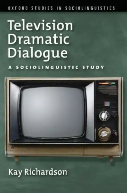Television Dramatic Dialogue: A Sociolinguistic Study by Kay Richardson
