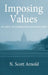 Imposing Values: An Essay on Liberalism and Regulation by N. Scott Arnold