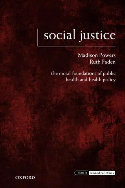 Social Justice: The Moral Foundations of Public Health and Health Policy by Madison Powers, Ruth Faden