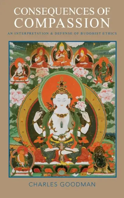 Consequences of Compassion: An Interpretation and Defense of Buddhist Ethics by Charles Goodman