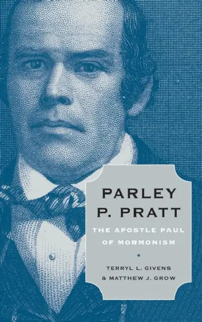 Parley P. Pratt: The Apostle Paul of Mormonism by Terryl L. Givens, Matthew J. Grow