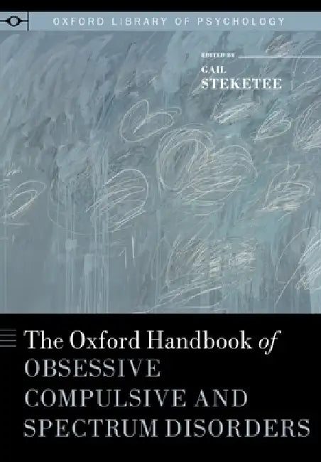 Oxford Handbook of Obsessive Compulsive and Spectrum Disorders by Gail Steketee