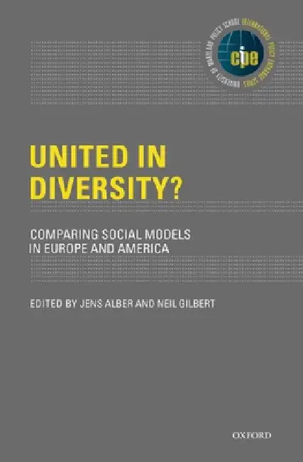 United in Diversity? Comparing Social Models in Europe and America by Jens Alber, Neil Gilbert