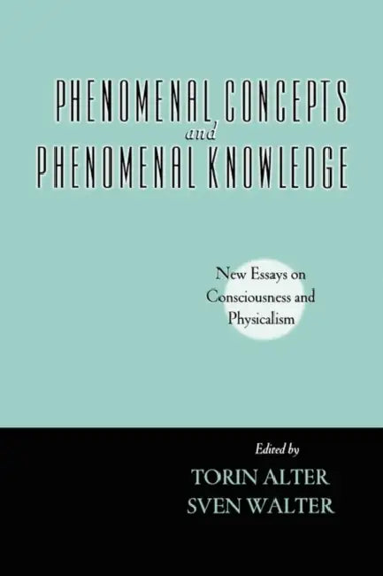 Phenomenal Concepts and Phenomenal Knowledge: New Essays on Consciousness and Physicalism by Torin Alter, Sven Walter