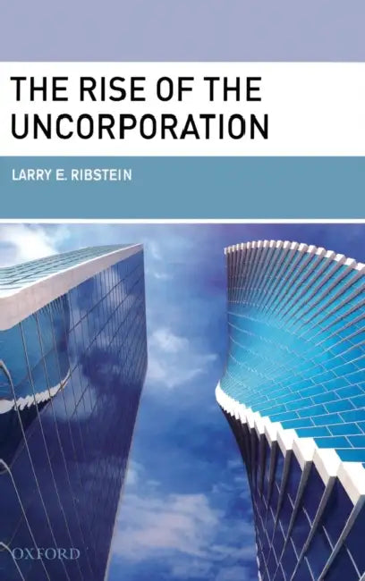 The Rise of the Uncorporation by Larry E. Ribstein