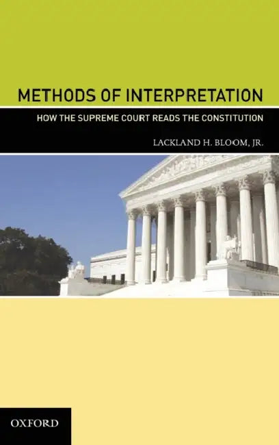 Methods of Interpretation: How the Supreme Court Reads the Constitution by Lackland H. Bloom