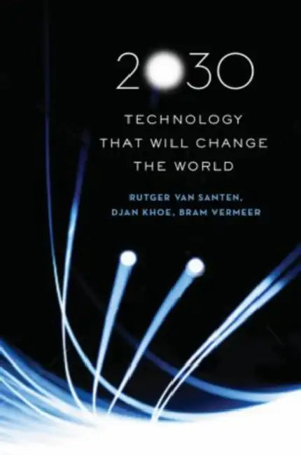 2030: Technology That Will Change the World by Rutger Van Santen, Djan Khoe, Bram Vermeer