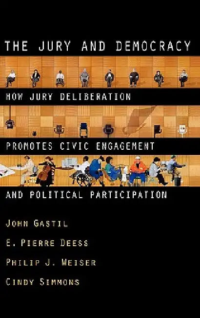 The Jury and Democracy the Jury and Democracy: How Jury Deliberation Promotes Civic Engagement and Politicahow Jury Deliberation Promotes Civic Engage by John Gastil, E. Pierre Deess, Philip J. Weiser