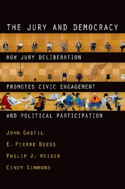 The Jury and Democracy the Jury and Democracy: How Jury Deliberation Promotes Civic Engagement and Politicahow Jury Deliberation Promotes Civic Engage by John Gastil, E. Pierre Deess, Philip J. Weiser