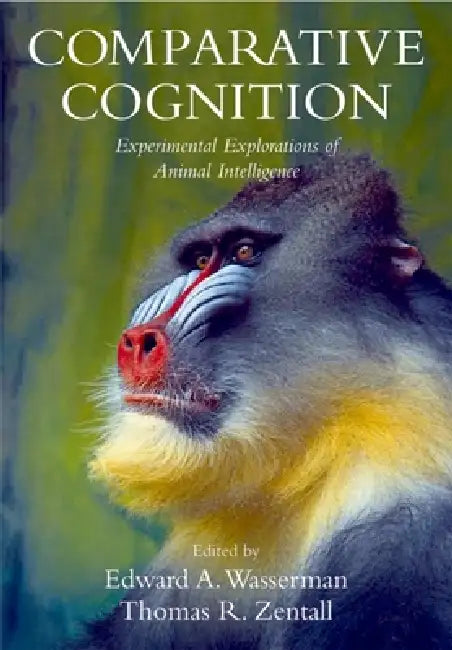 Comparative Cognition: Experimental Explorations of Animal Intelligence by Edward a. Wasserman, Thomas R. Zentall