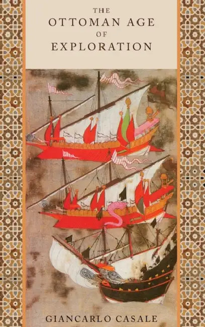 The Ottoman Age of Exploration by Giancarlo Casale