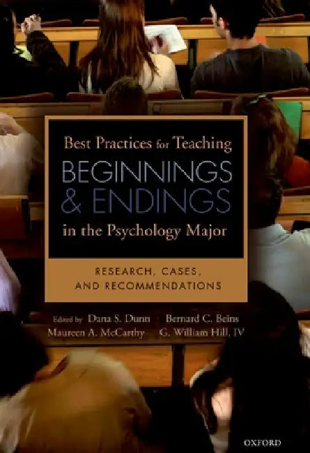 Best Practices for Teaching Beginnings and Endings in the Psychology Major: Research, Cases, and Recommendations by Dana Dunn, Bernard Beins, Maureen McCarthy