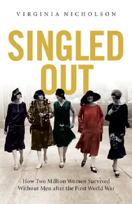Singled Out: How Two Million British Women Survived Without Men After the First World War by Virginia Nicholson