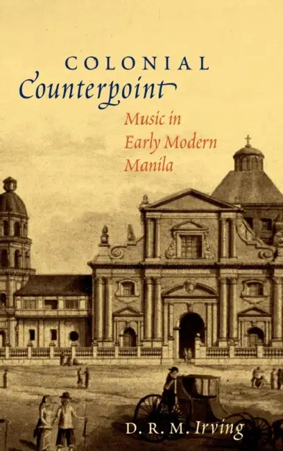 Colonial Counterpoint: Music in Early Modern Manila by D. R. M. Irving