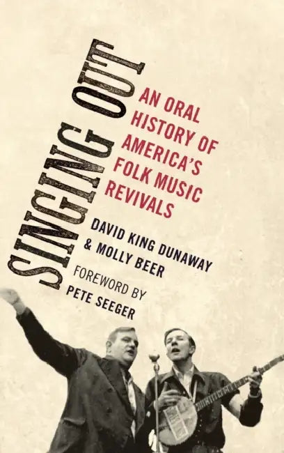 Singing Out: An Oral History of America's Folk Music Revivals by David King Dunaway, Molly Beer