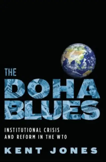 Doha Blues: Institutional Crisis and Reform in the WTO by Kent Jones