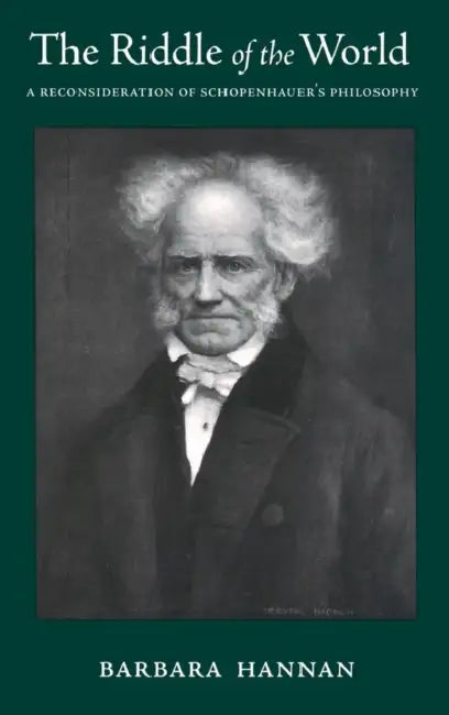 The Riddle of the World: A Reconsideration of Schopenhauer's Philosophy by Barbara Hannan