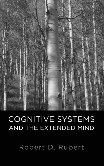 Cognitive Systems and the Extended Mind by Robert D. Rupert