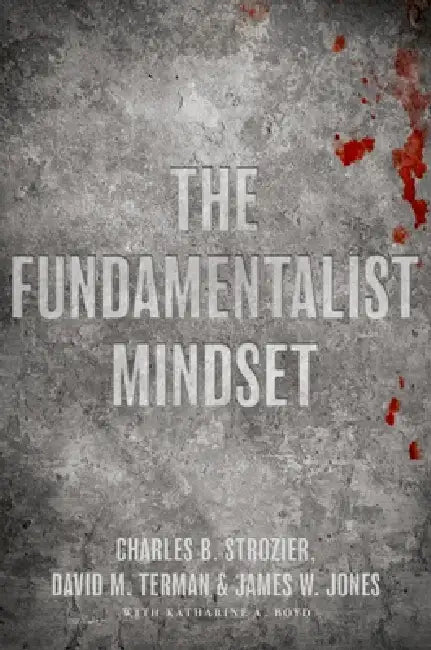 The Fundamentalist Mindset: Psychological Perspectives on Religion, Violence, and History by Charles B. Strozier, David M. Terman, James W. Jones