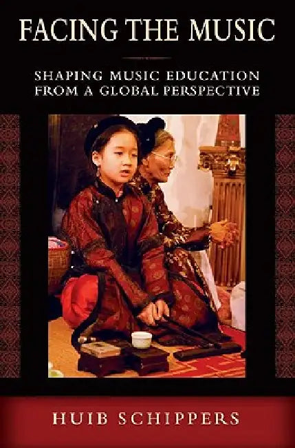 Facing the Music: Shaping Music Education from a Global Perspective by Huib Schippers
