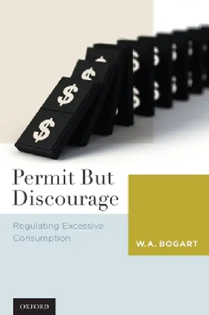 Permit But Discourage: Regulating Excessive Consumption by W. a. Bogart