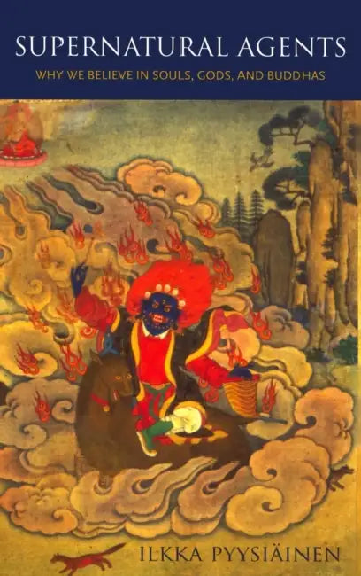 Supernatural Agents: Why We Believe in Souls, Gods, and Buddhas by Iikka Pyysiainen
