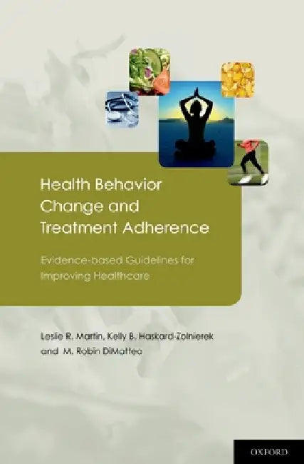 Health Behavior Change and Treatment Adherence: Evidence-Based Guidelines for Improving Healthcare by Leslie Martin, Kelly Haskard-Zolnierek, M. Robin Dimatteo