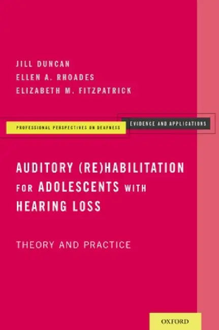 Auditory (Re)Habilitation for Adolescents with Hearing Loss: Theory and Practice by Jill Duncan, Ellen A. Rhoades, Elizabeth M. Fitzpatrick