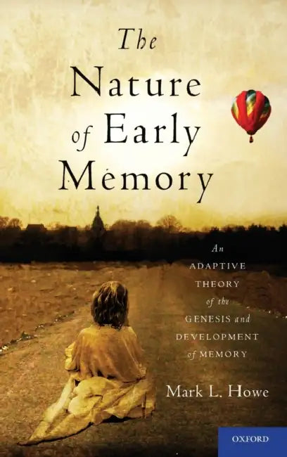 The Nature of Early Memory: An Adaptive Theory of the Genesis and Development of Memory by Mark L. Howe