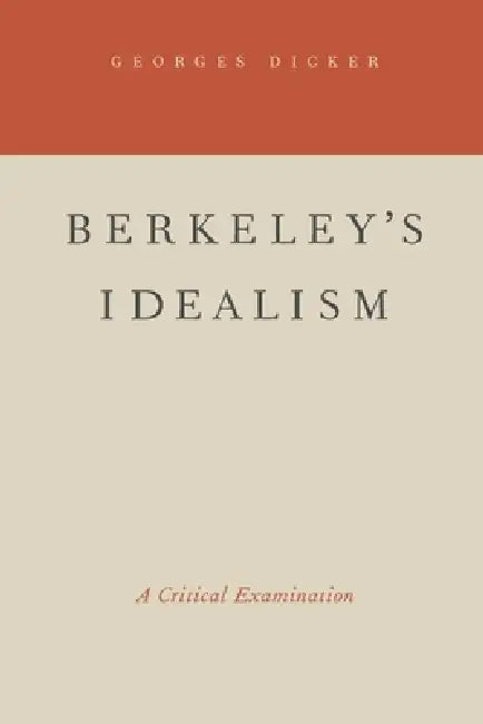 Berkeley's Idealism: A Critical Examination by Georges Dicker