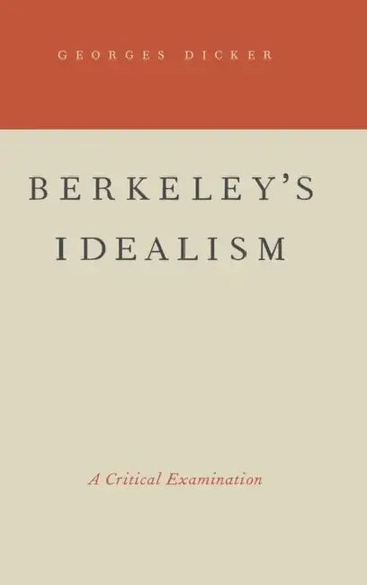 Berkeley's Idealism: A Critical Examination by Georges Dicker